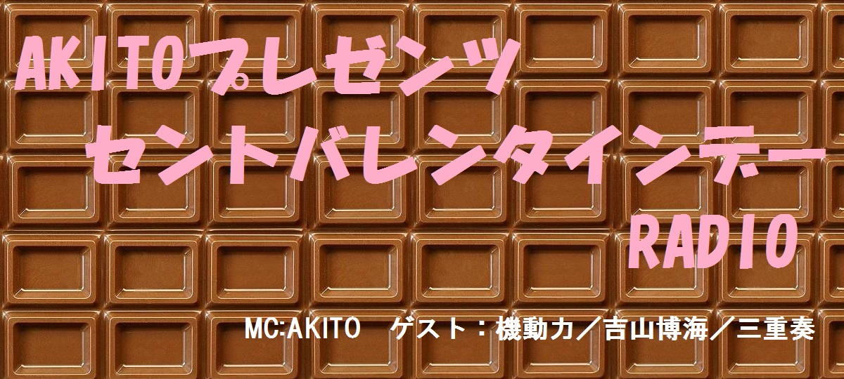 AKITOプレゼンツ　セントバレタインデーRADIO